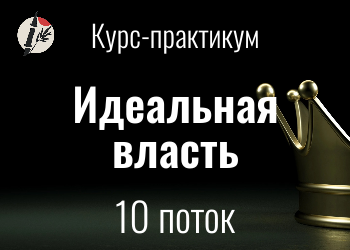 Курс-практикум "Идеальная власть", 10 поток